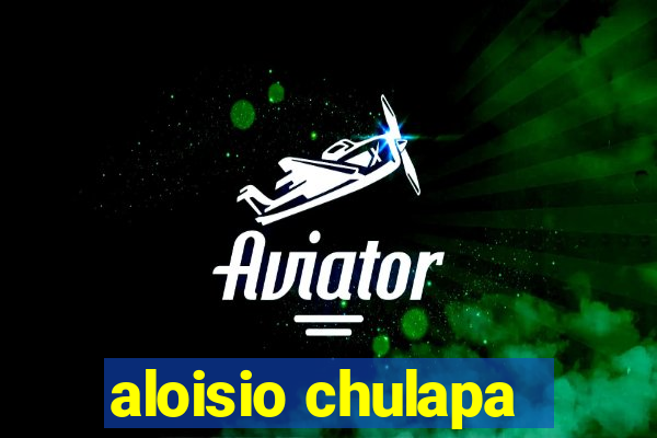 aloisio chulapa